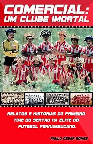 Comercial: Um clube imortal: Relatos e histórias do primeiro time do sertão na elite do futebol pernambucano (1) - Paulo César Gomes