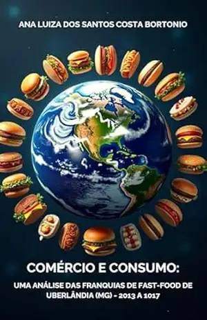 Comércio e Consumo: Uma Análise das Franquias de Fast–food em Uberlândia (MG) de 2013 a 2015 – Ana Luiza  dos Santos Costa Bortonio