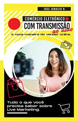 Comércio eletrônico com transmissão ao vivo: A nova maneira de vender online.: Tudo o que você precisa saber sobre Live Marketing. – Jose Ignacio B.