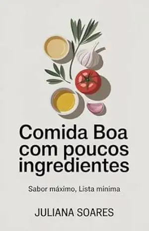 Comida Boa com Poucos Ingredientes — sabor máximo, lista mínima – Juliana Soares