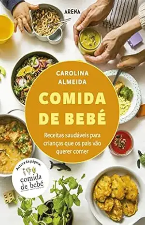 Comida de Bebé: Receitas saudáveis para crianças que os pais vão querer comer - Carolina Almeida