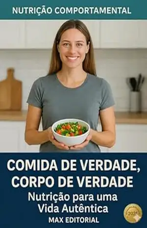 Comida de Verdade, Corpo de Verdade: Nutrição para uma Vida Autêntica (Nutrição Comportamental – Saúde & Vida) – MAX EDITORIAL