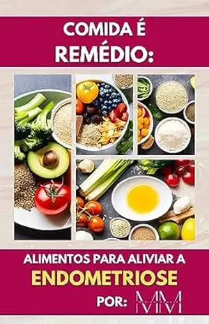 COMIDA É REMÉDIO: ALIMENTOS PARA ALIVIAR A ENDOMETRIOSE - Mirian Menezes