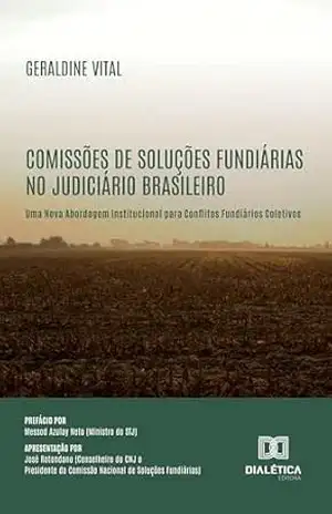 Comissões de Soluções Fundiárias no Judiciário Brasileiro: Uma Nova Abordagem Institucional para Conflitos Fundiários Coletivos – GERALDINE VITAL