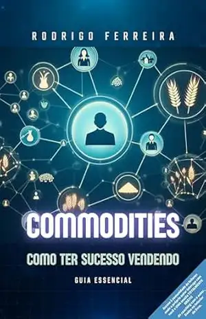 Commodities: Como ter sucesso vendendo: Guia essencial - Rodrigo Ferreira