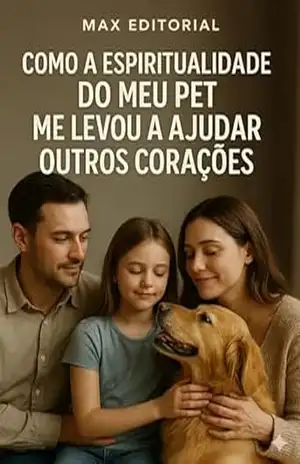 Como a Espiritualidade do Meu Pet Me Levou a Ajudar Outros Corações (COMO SUPERAR A PERDA DO MEU PET) – Max Editorial
