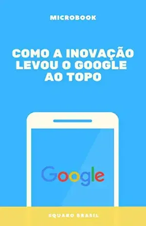 Como a Inovação Levou o Google ao Topo: A História do Google (01 Livro 1) - Squaro Brasil
