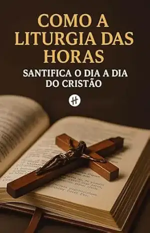 Como a Liturgia das Horas santifica o dia a dia do cristão – Editora Homilias