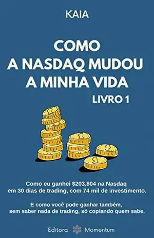 COMO A NASDAQ MUDOU A MINHA VIDA: Como eu ganhei $203,804 na Nasdaq em 30 dias de trading, com 74 mil de investimento. E como você pode ganhar também, sem saber nada, só copiando quem - KAIA K