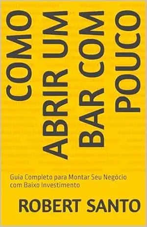 como abrir um bar com pouco: Guia Completo para Montar Seu Negócio com Baixo Investimento - robert santo