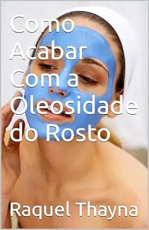 Como Acabar Com a Oleosidade do Rosto – Raquel Thayna