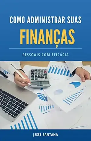 Como administrar suas finanças pessoais com eficácia - Jessé Santana