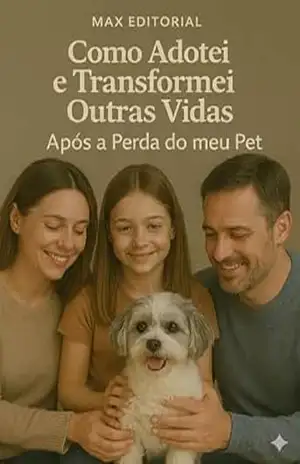 Como Adotei e Transformei Outras Vidas Após a Perda do Meu Pet (COMO SUPERAR A PERDA DO MEU PET) – Max Editorial