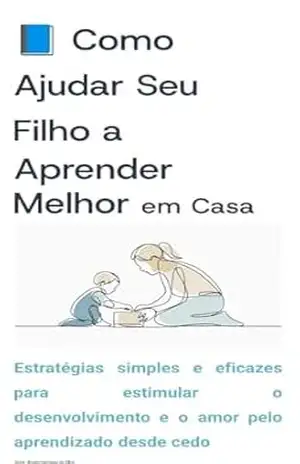 Como Ajudar Seu Filho a Aprender Melhor em Casa - Bryan Henrique  Da Silva