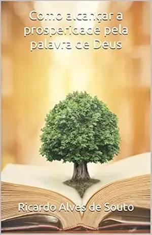 Como alcançar a prosperidade pela palavra de Deus – Ricardo  Alves de Souto