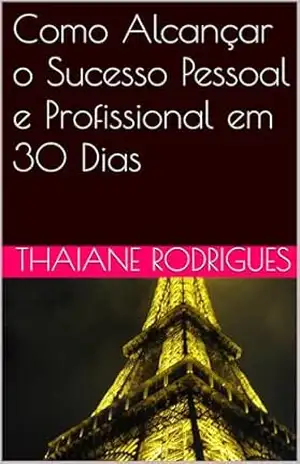 Como Alcançar o Sucesso Pessoal e Profissional em 30 Dias – Thaiane  Rodrigues