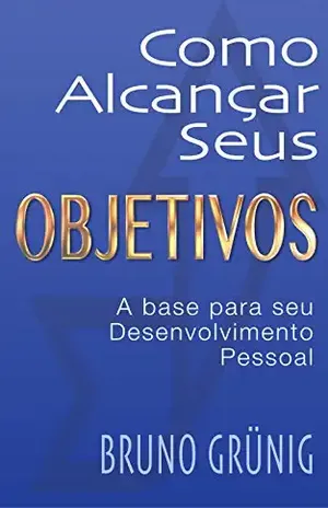 Como alcançar seus objetivos: a base para seu desenvolvimento pessoal – Bruno Grünig