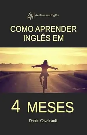 Como Aprender Inglês em 4 meses: Aprenda Inglês ou qualquer outro idioma de forma rápida e eficiente! – Danilo Cavalcanti