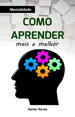 Como Aprender Mais e Melhor: Um guia para acelerar o seu aprendizado (Série Quebrando as Regras) – Dorian Torres