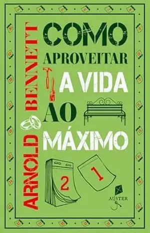 Como aproveitar a vida ao máximo – Arnold Bennett