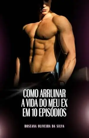 Como arruinar a vida do meu ex em 10 episódios - Roseana Oliveira da Silva