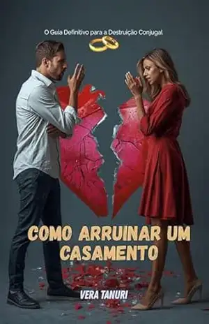 Como Arruinar um Casamento: O Manual Definitivo de Sabotagem Conjugal – Vera  Tanuri