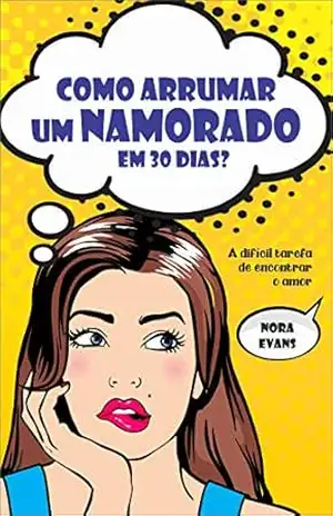 Como arrumar um namorado em 30 dias?: A difícil tarefa de encontrar o amor. – Nora  Evans