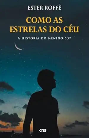 Como as estrelas do céu: A historia do menino 537 – Ester Roffê
