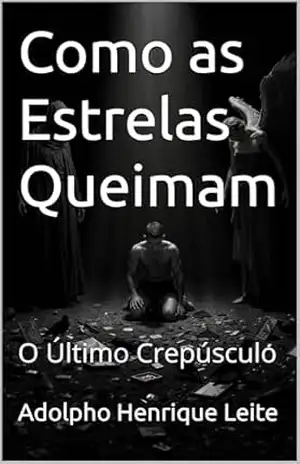 Como as Estrelas Queimam: O Último Crepúsculo (Como as Estrelas Queimam2 Livro 1) - Adolpho Henrique Leite