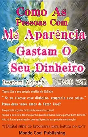 Como as Pessoas com Má Aparência Gastam o Seu Dinheiro (☆Digital série de brochuras para leitura no go☆(Mondo Cool Publishing)) – Akitada Iwatomi