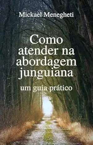 Como atender na abordagem junguiana: um guia prático - Mickael Menegheti