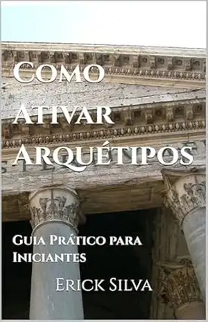 Como Ativar Arquétipos: Guia Prático para Iniciantes - Erick Silva