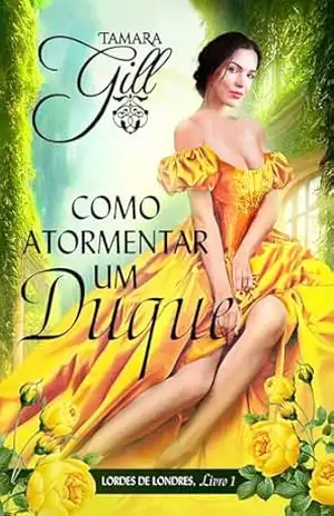 Como Atormentar um Duque (Lordes de Londres Livro 1) – Tamara Gill