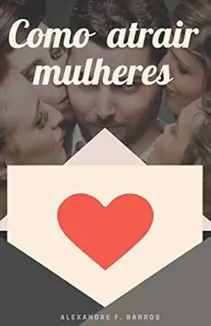 Como atrair mulheres – Alexandre F. Barros