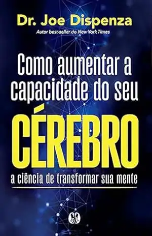 Como aumentar a capacidade do seu cérebro – Joe Dispenza