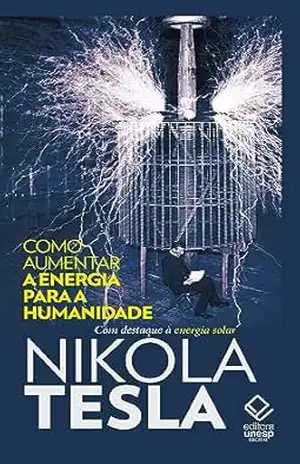 Como aumentar a energia para a humanidade: Com destaque à energia solar – Nikola Tesla