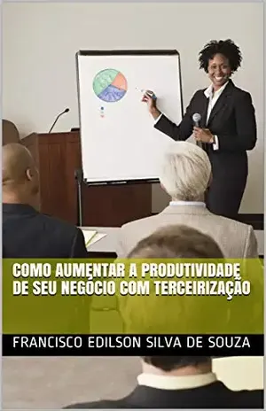 Como aumentar a produtividade de seu negócio com terceirização – Francisco Edilson Silva de Souza