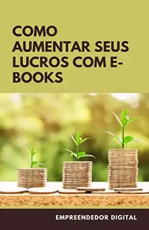 Como aumentar seus lucros com e–books: Aumente exponencialmente seus lucros na web com direitos de revenda - Empreendedor Digital