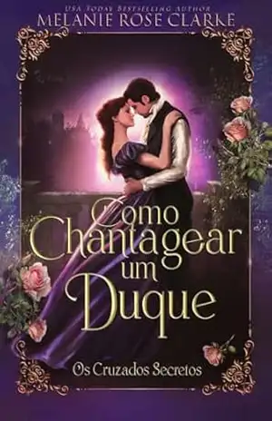 Como Chantagear um Duque (Os Cruzados Secretos Livro 4) - Melanie Rose Clarke