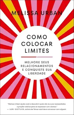 Como colocar limites: Melhore seus relacionamentos e conquiste sua liberdade – Melissa Urban