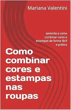 Como combinar cores e estampas nas roupas: aprenda a como combinar cores e estampas de forma fácil e prática – Mariana Valentini