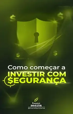 COMO COMEÇAR A INVESTIR COM SEGURANÇA: O guia definitivo para investir sem medo! - MARCEL BORTOLANZA