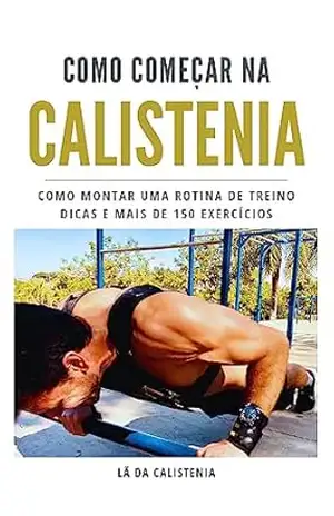 Como começar na Calistenia: Como montar uma rotina de treino, dicas e mais de 150 exercícios – Lã da Calistenia