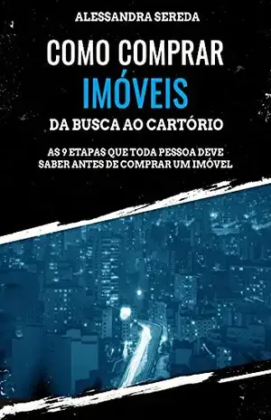 Como comprar imóveis: da busca ao cartório: As 9 etapas que toda pessoa deve saber antes de comprar um imóvel - Alessandra  Sereda