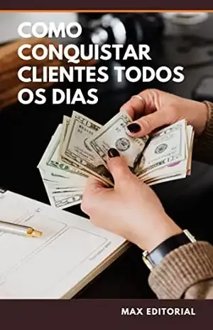 Como Conquistar Clientes Todos os Dias (Como Ter Sucesso na Vida Pessoal & Profissional) – MAX EDITORIAL