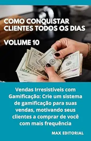 Como Conquistar Clientes Todos os Dias: Volume 10: Vendas Irresistíveis com Gamificação: Crie um sistema de gamificação para suas vendas, motivando seus … a comprar de você com mais frequência. – MAX EDITORIAL