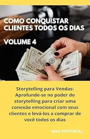 Como Conquistar Clientes Todos os Dias: Volume 4: Storytelling para Vendas: Aprofunde–se no poder do storytelling para criar uma conexão emocional com … e levá–los a comprar de você todos os dias. – MAX EDITORIAL