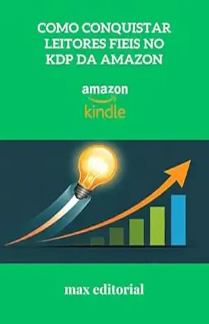 Como Conquistar Leitores Fieis no KDP da Amazon (COMO FAZER SUCESSO NA AMAZON) – MAX EDITORIAL