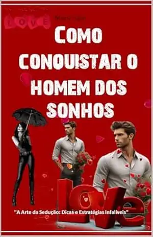 COMO CONQUISTAR O HOMEM DOS SONHOS: “A Arte da Sedução: Dicas e Estratégias Infalíveis” – Mary Spin