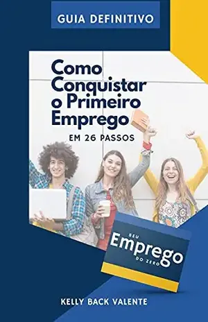COMO CONQUISTAR O PRIMEIRO EMPREGO: EM 26 PASSOS - KELLY BACK VALENTE